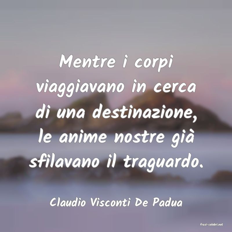 frasi di  Claudio Visconti De Padua

