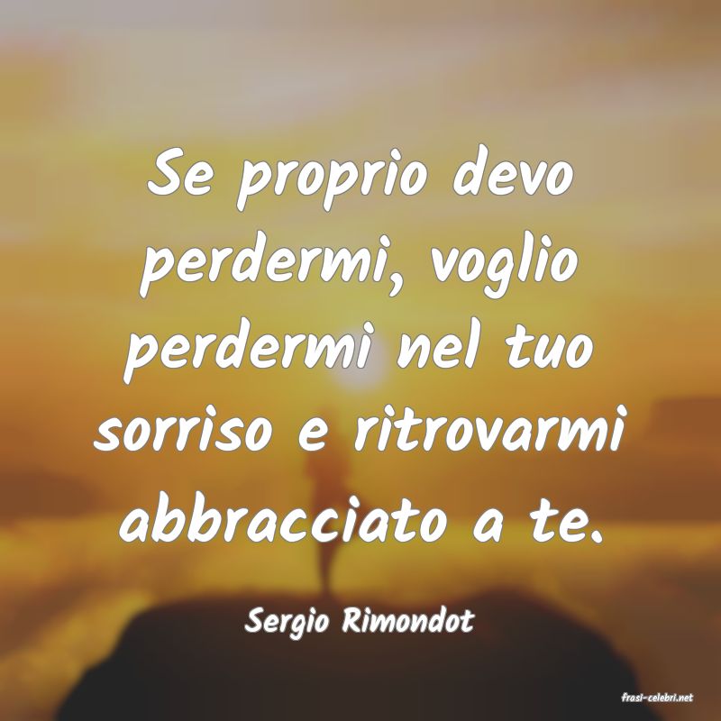 frasi di  Sergio Rimondot
