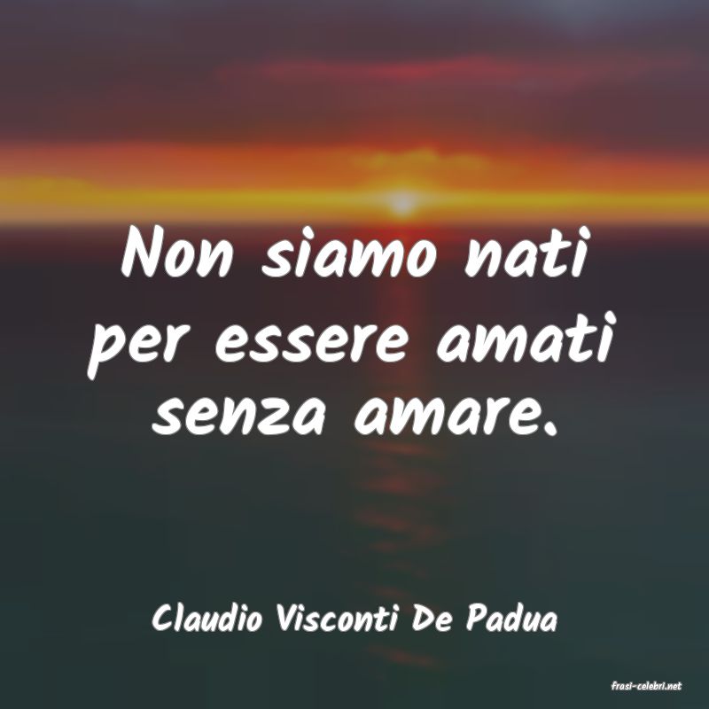 frasi di  Claudio Visconti De Padua
