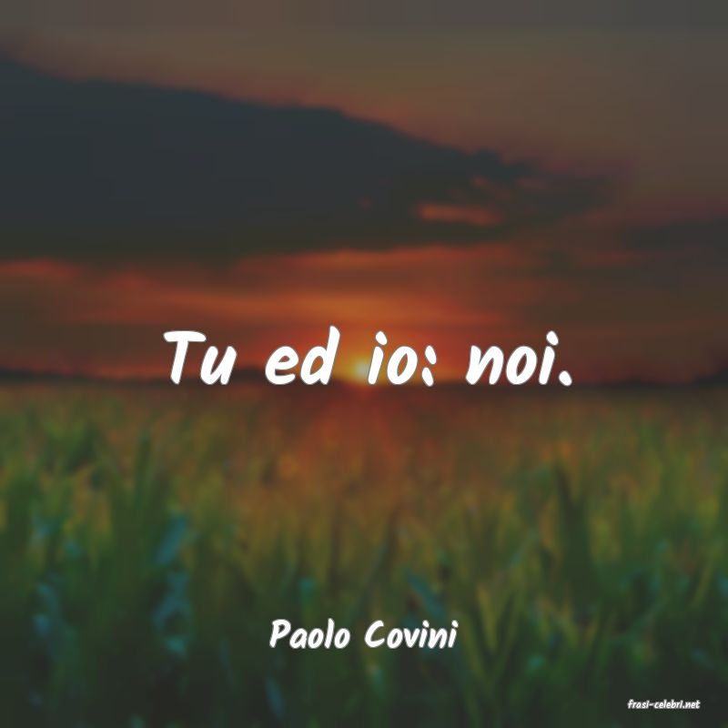 frasi di  Paolo Covini
