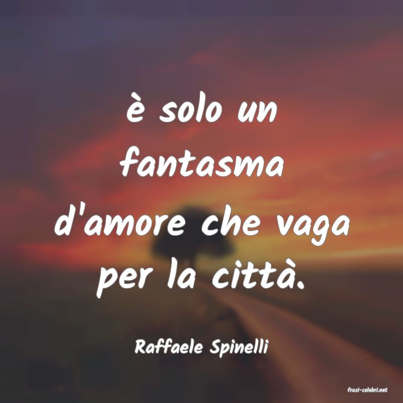 frasi di  Raffaele Spinelli
