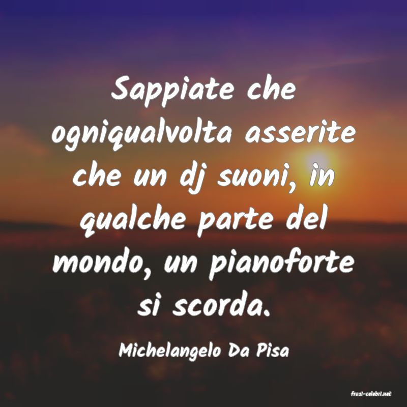 frasi di  Michelangelo Da Pisa
