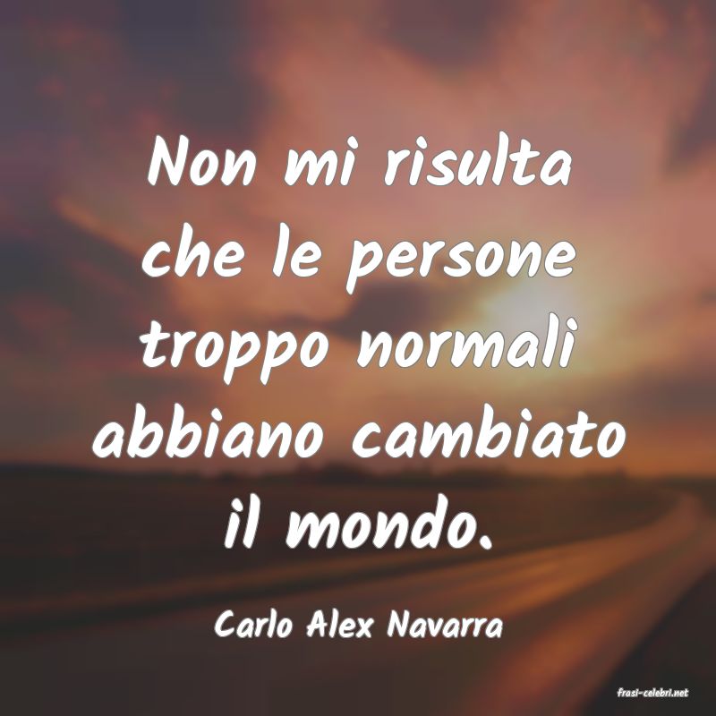 frasi di  Carlo Alex Navarra
