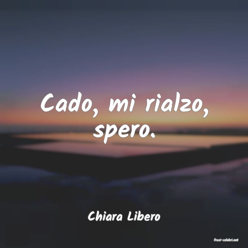 frasi di  Chiara Libero
