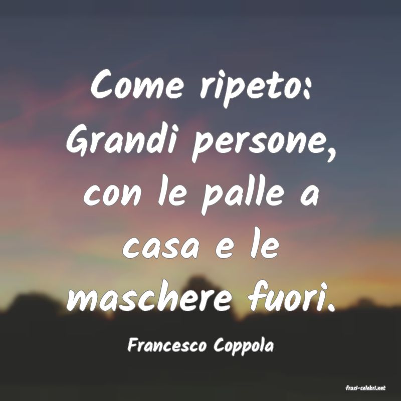 frasi di  Francesco Coppola
