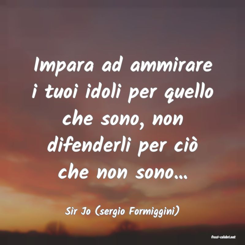 frasi di  Sir Jo (sergio Formiggini)
