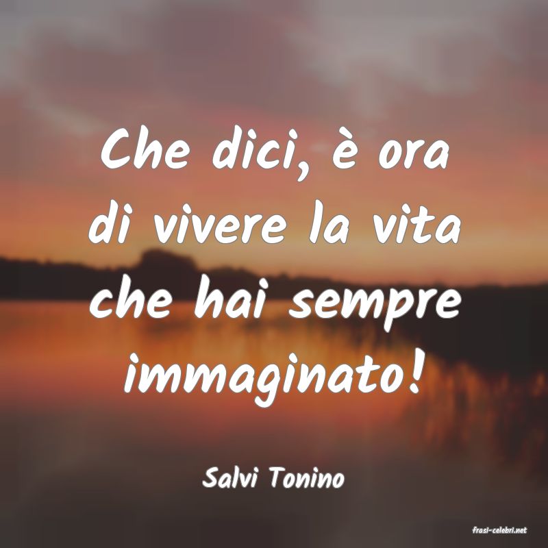 frasi di  Salvi Tonino
