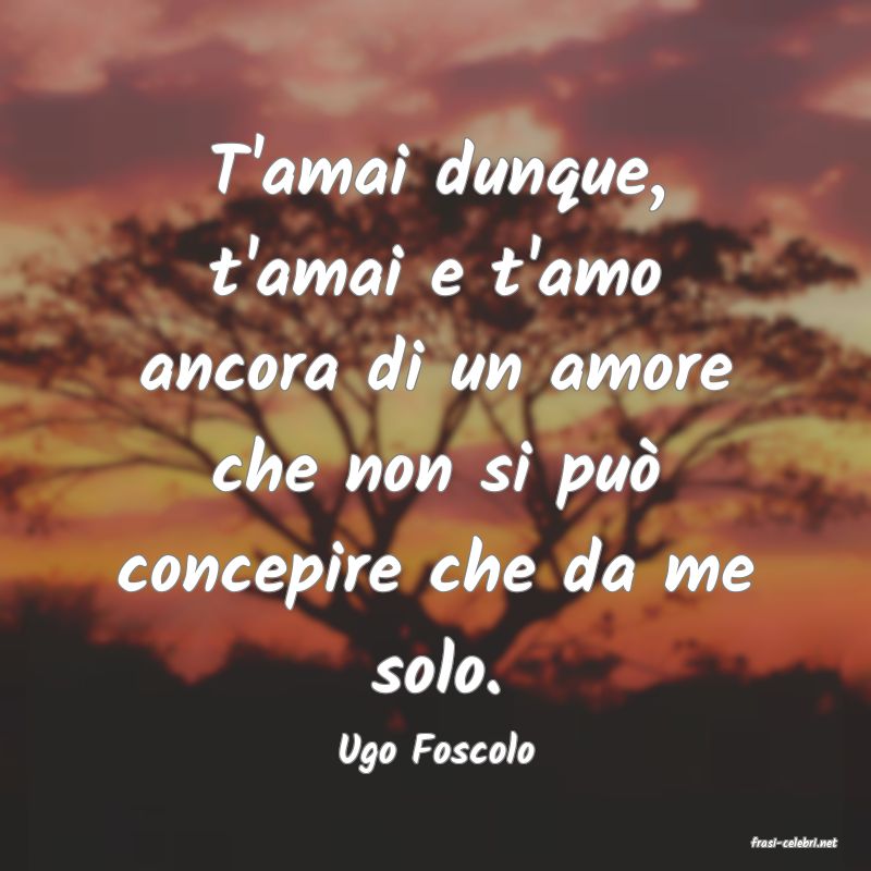 frasi di  Ugo Foscolo
