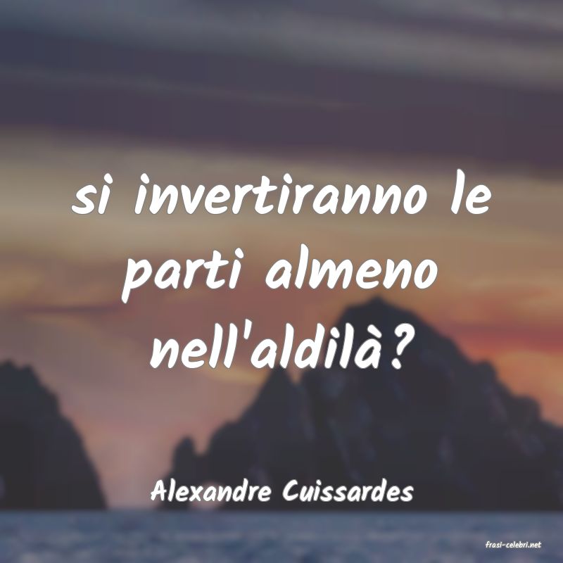 frasi di  Alexandre Cuissardes
