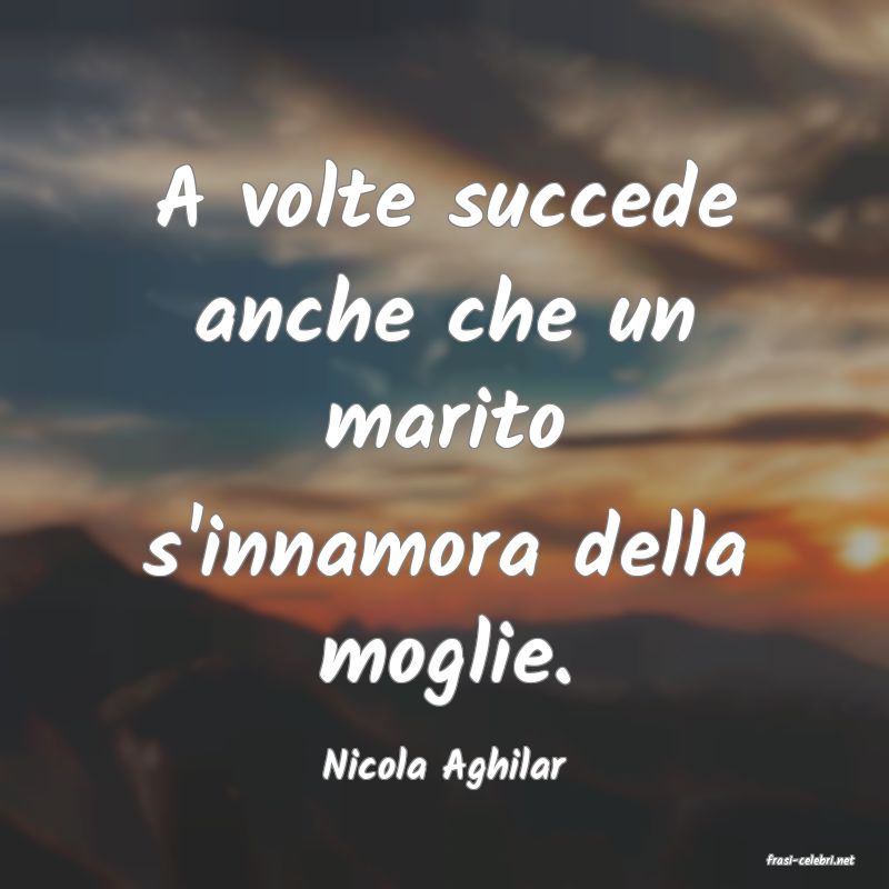 frasi di  Nicola Aghilar
