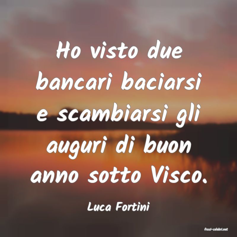 frasi di  Luca Fortini
