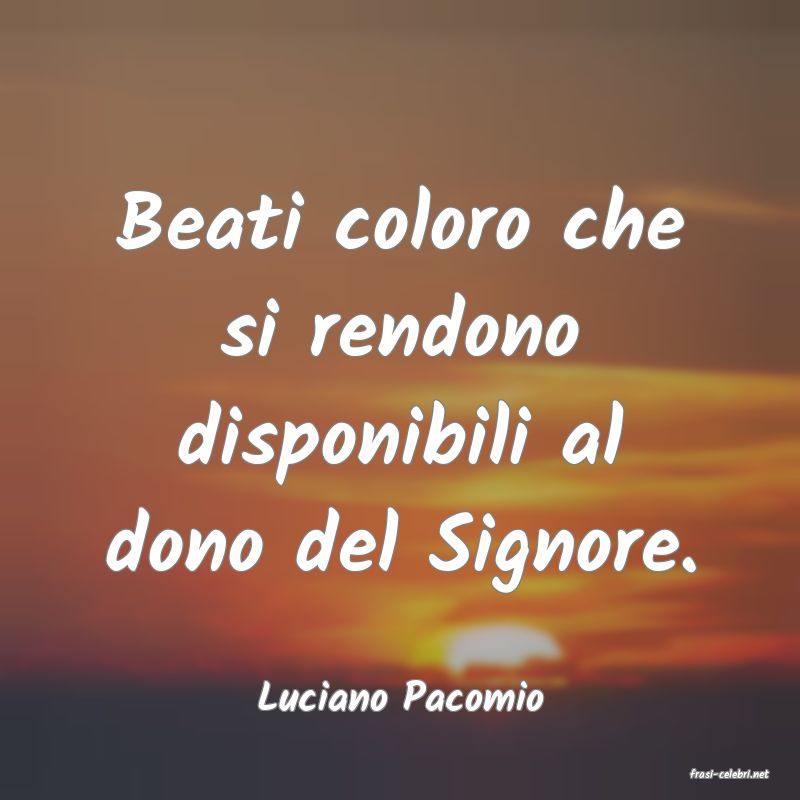 frasi di  Luciano Pacomio
