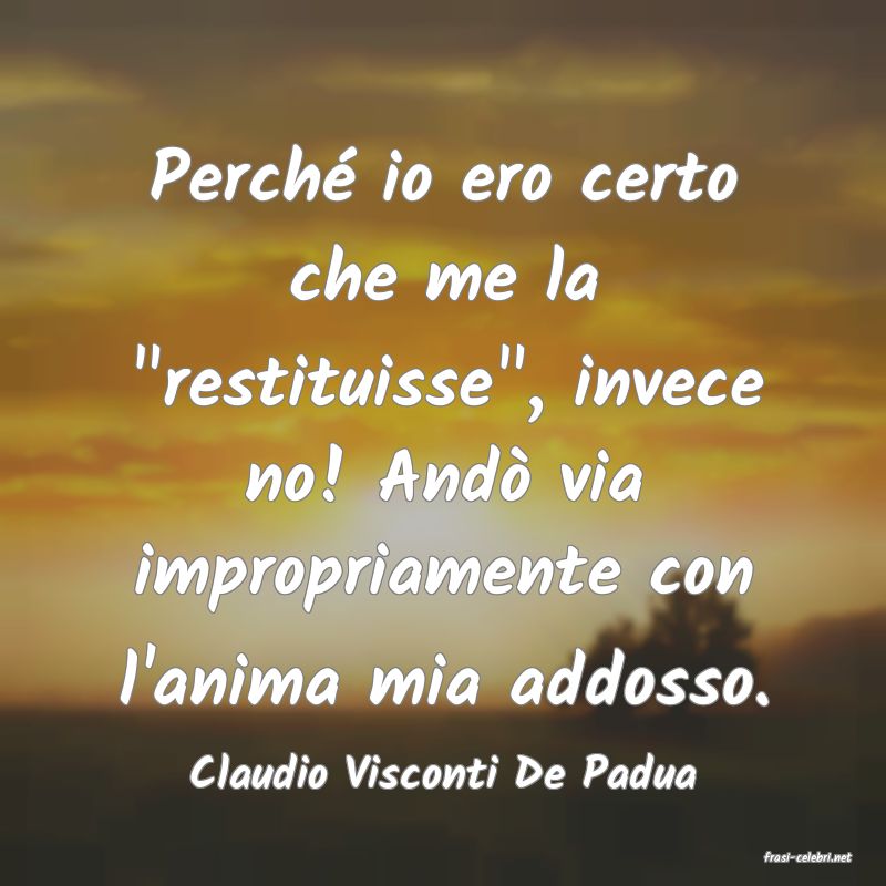 frasi di  Claudio Visconti De Padua
