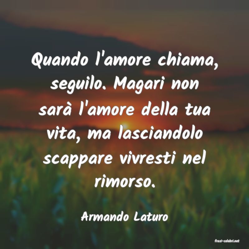 frasi di  Armando Laturo
