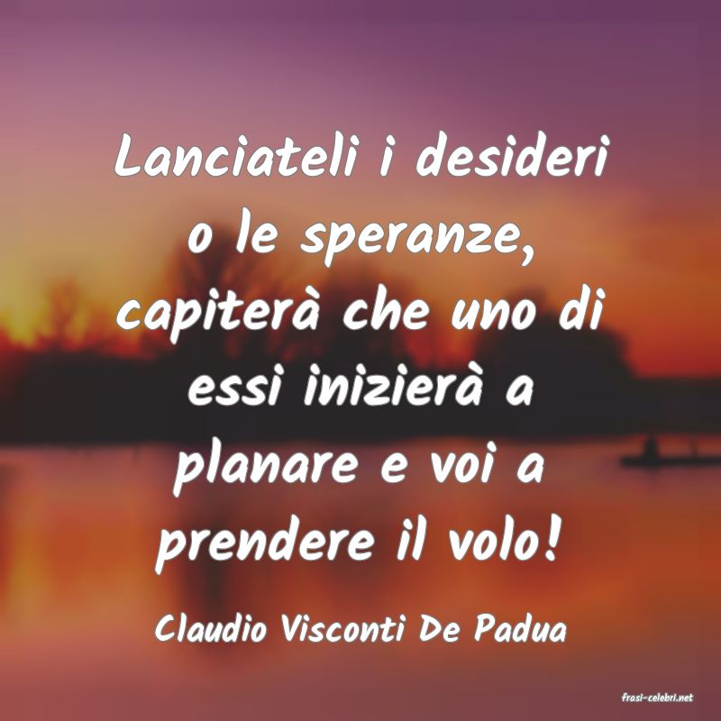 frasi di  Claudio Visconti De Padua
