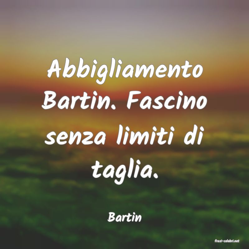 frasi di  Bartin
