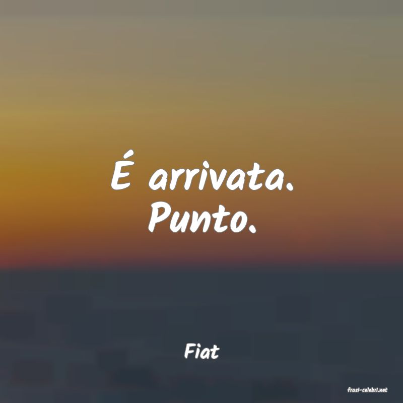 frasi di  Fiat
