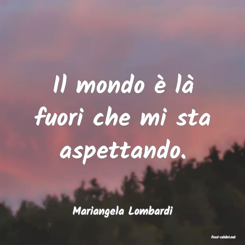 frasi di  Mariangela Lombardi
