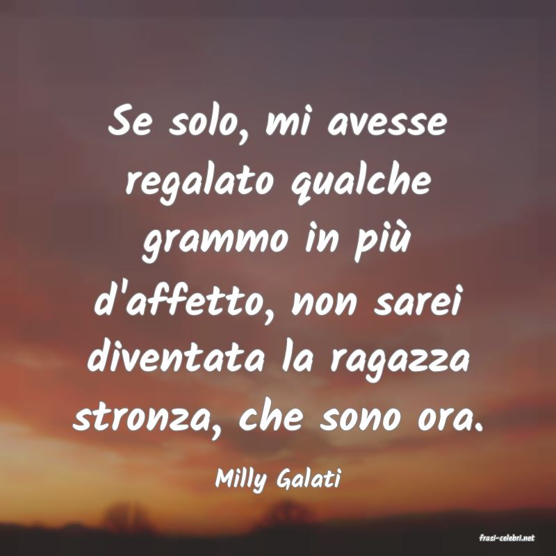 frasi di  Milly Galati
