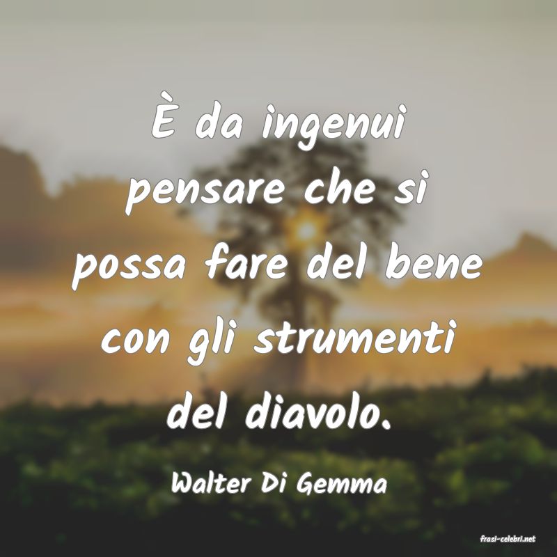 frasi di  Walter Di Gemma
