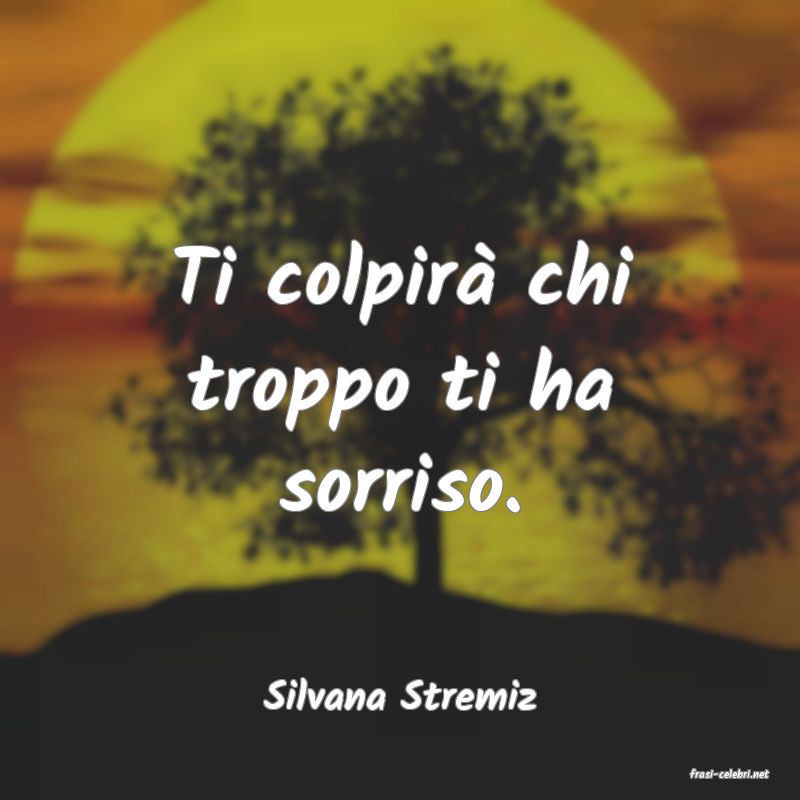 frasi di  Silvana Stremiz
