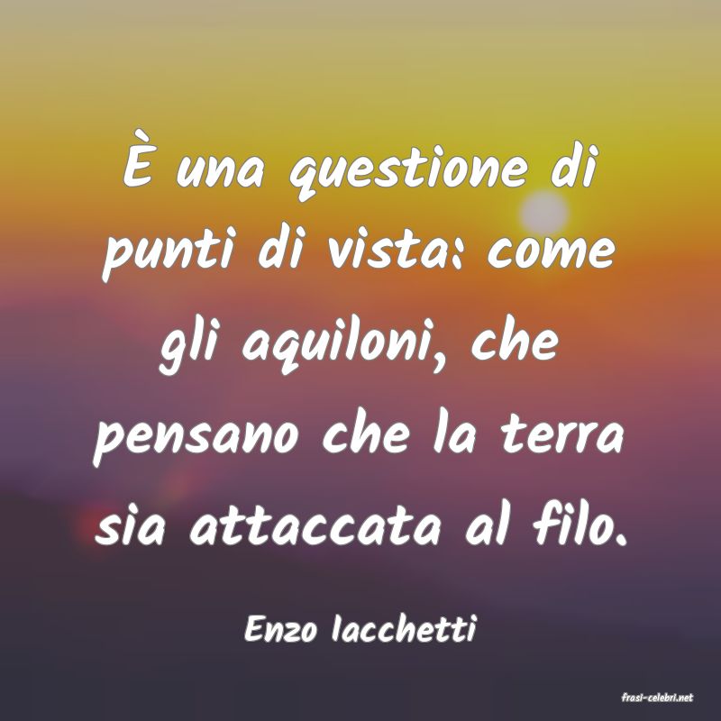 frasi di  Enzo Iacchetti
