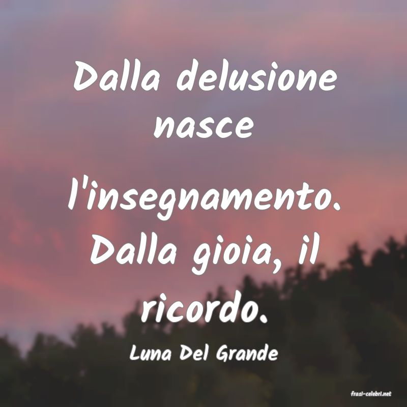 frasi di  Luna Del Grande
