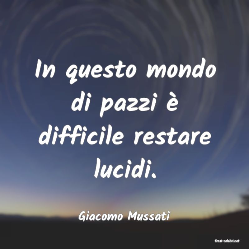frasi di  Giacomo Mussati
