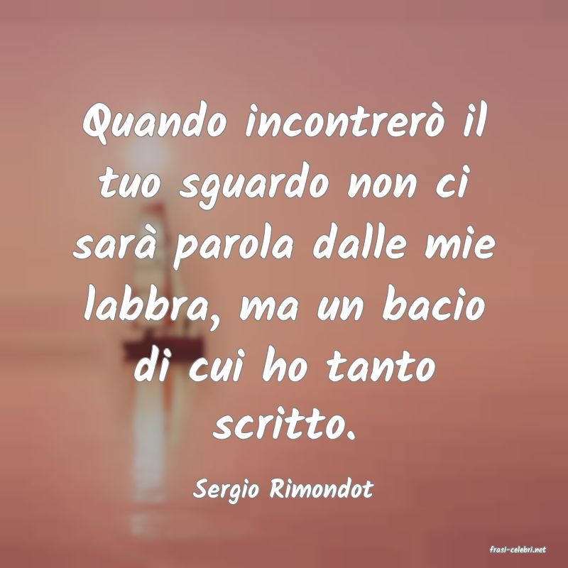 frasi di  Sergio Rimondot
