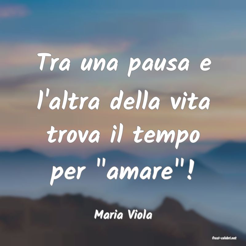 frasi di  Maria Viola
