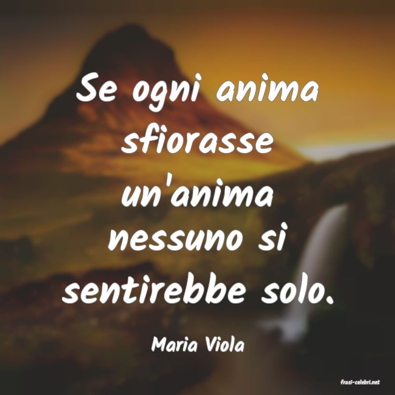 frasi di  Maria Viola
