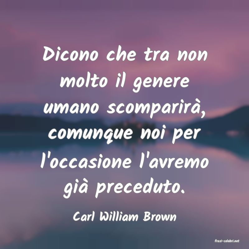 frasi di  Carl William Brown
