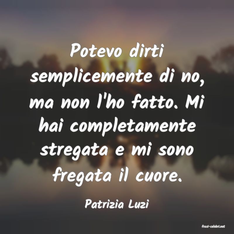 frasi di  Patrizia Luzi
