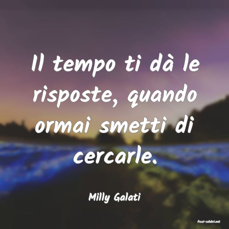 frasi di  Milly Galati

