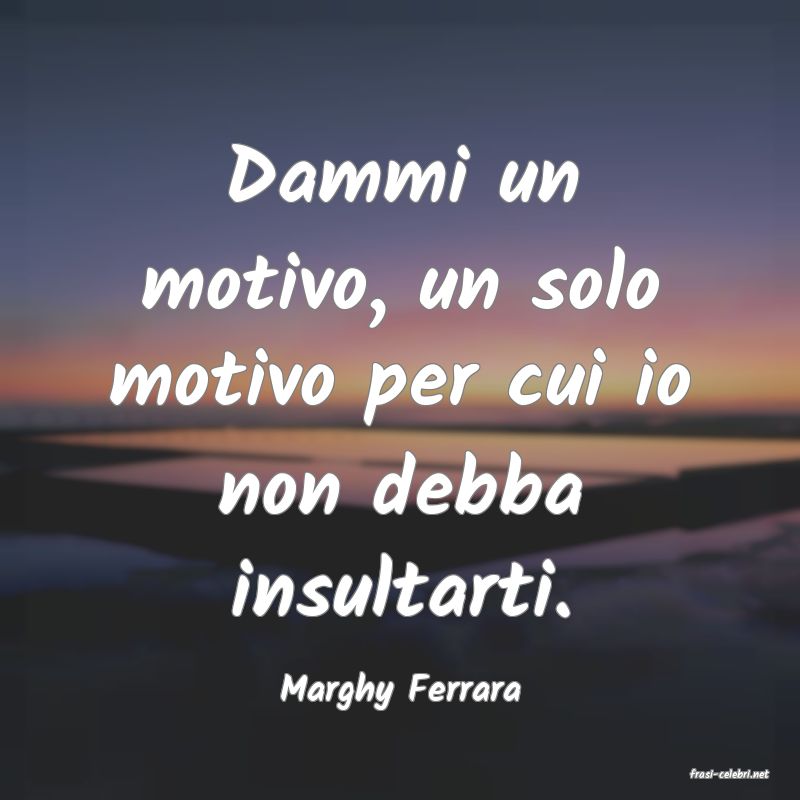 frasi di  Marghy Ferrara

