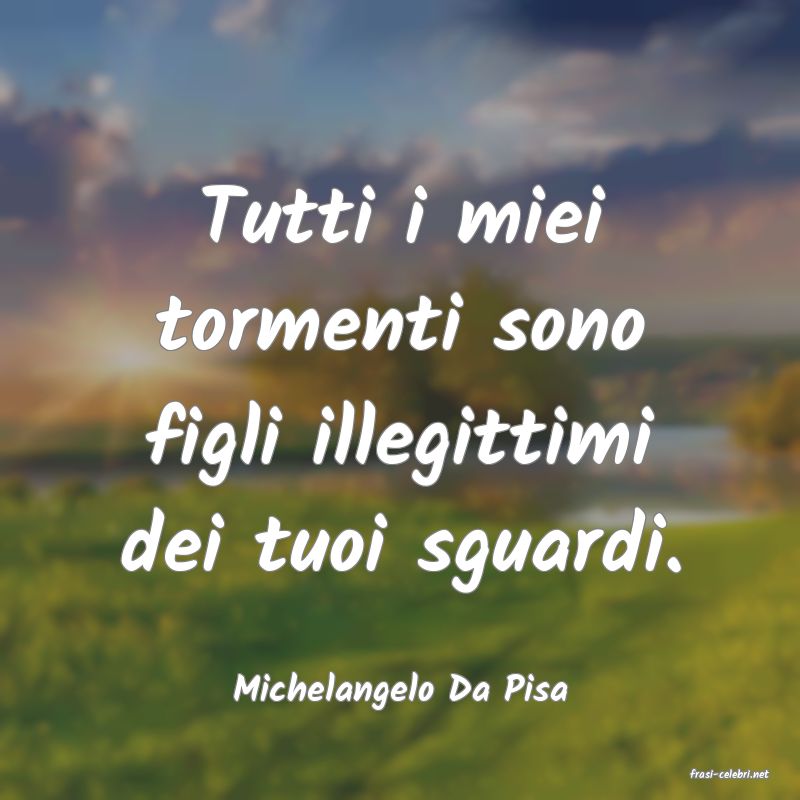frasi di  Michelangelo Da Pisa

