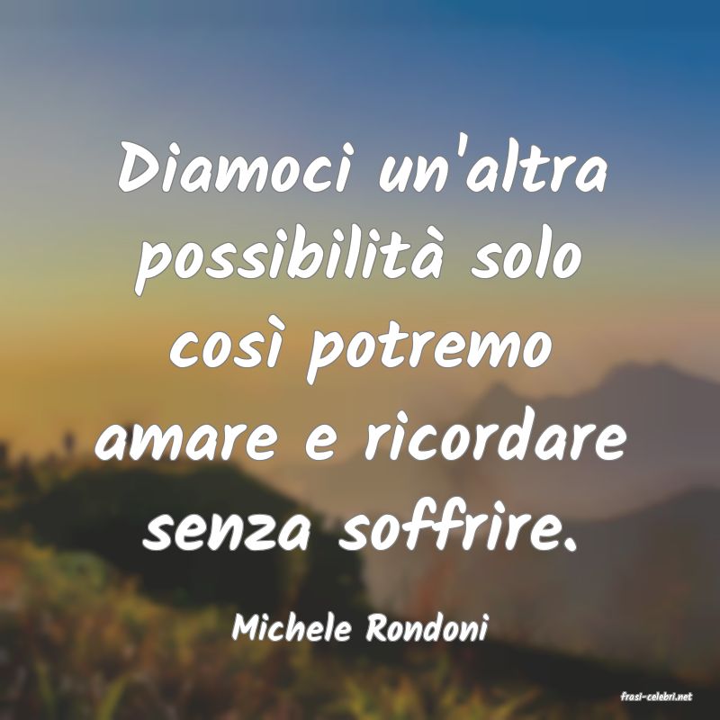 frasi di  Michele Rondoni
