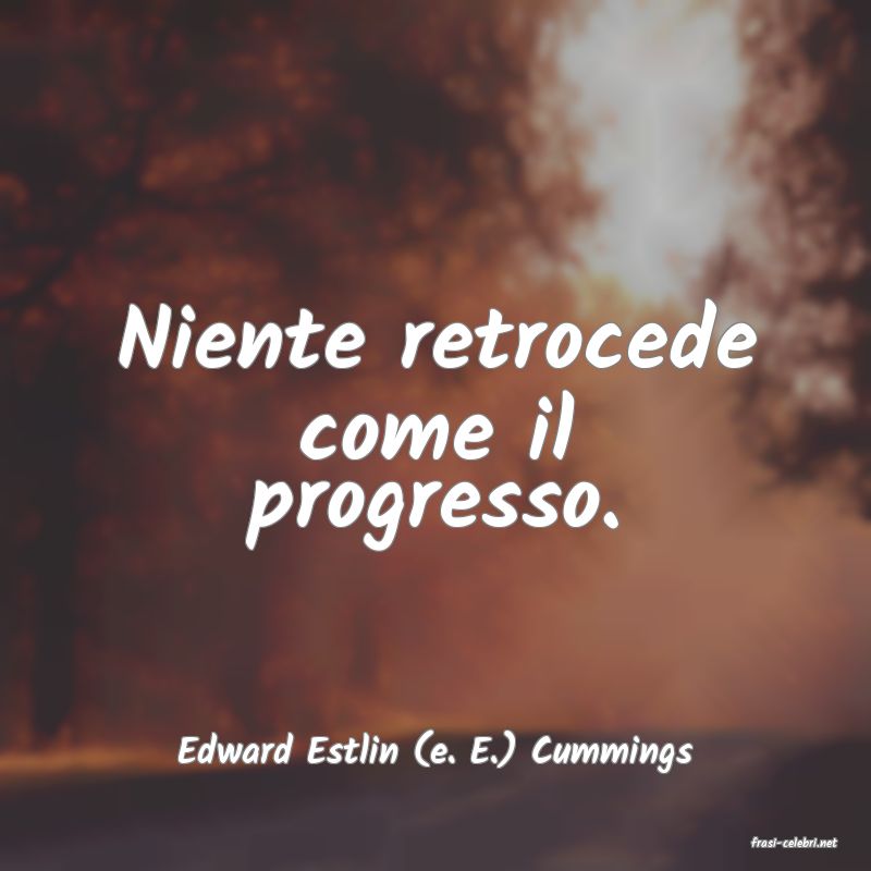 frasi di  Edward Estlin (e. E.) Cummings

