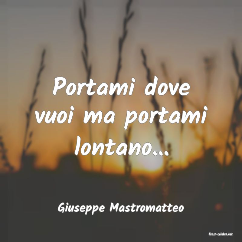frasi di  Giuseppe Mastromatteo
