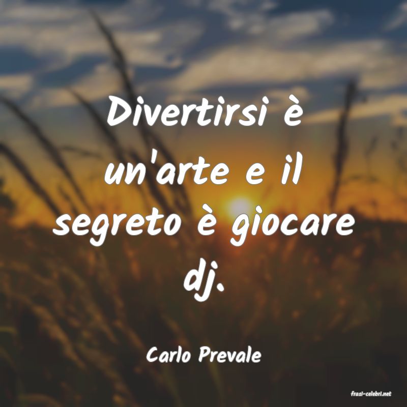 frasi di  Carlo Prevale
