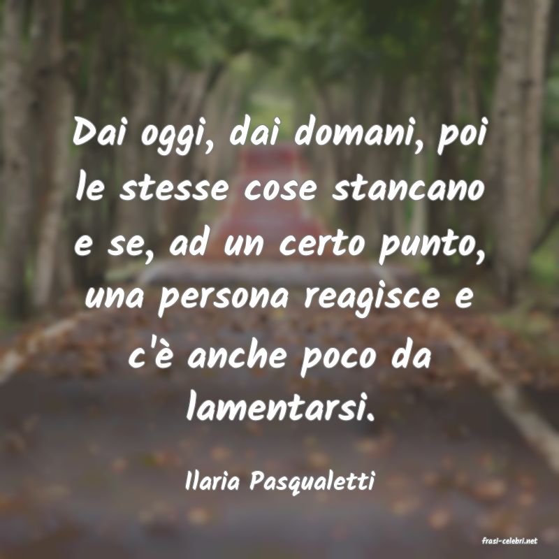 frasi di  Ilaria Pasqualetti
