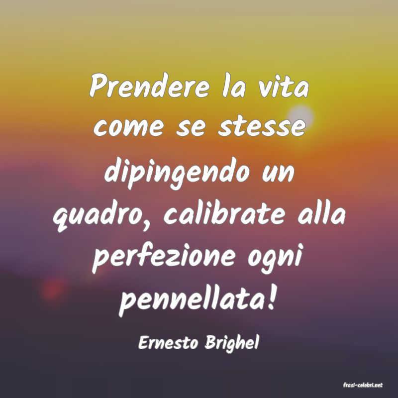 frasi di  Ernesto Brighel
