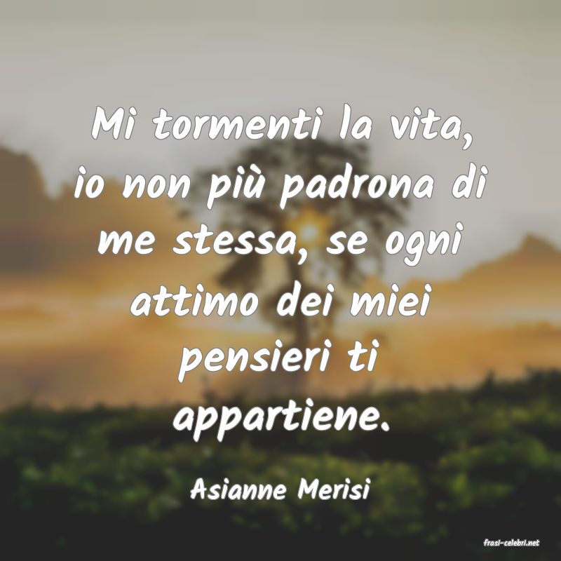 frasi di  Asianne Merisi
