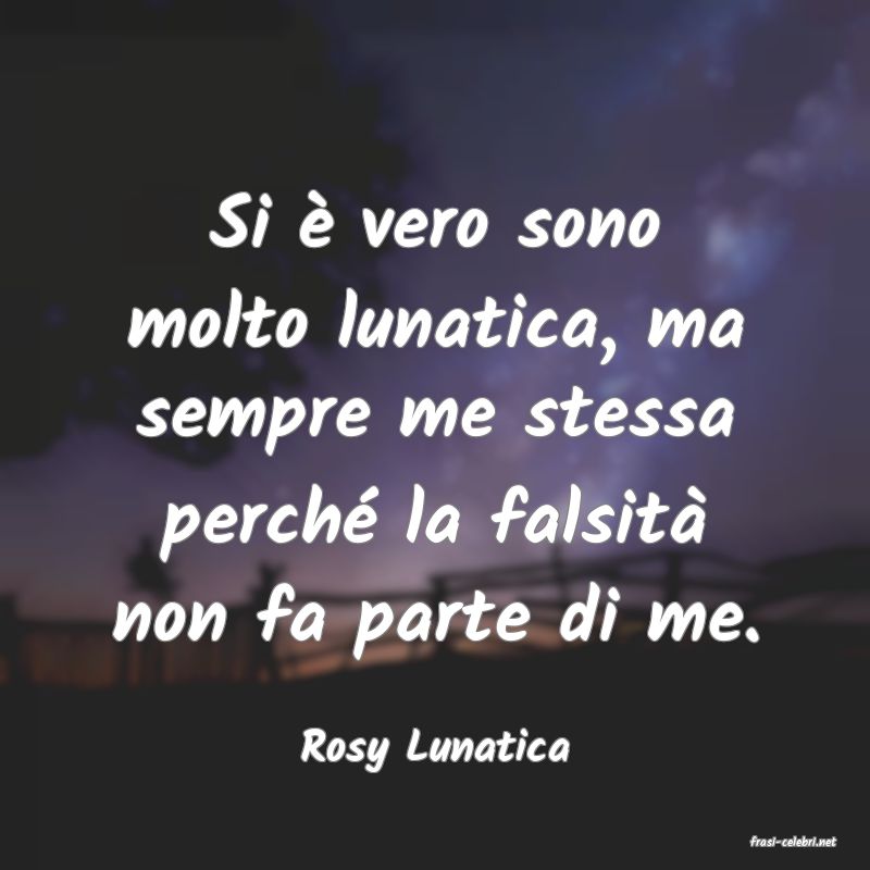 frasi di  Rosy Lunatica
