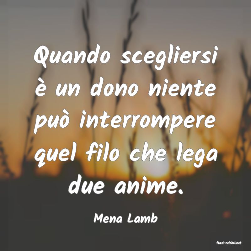 frasi di  Mena Lamb

