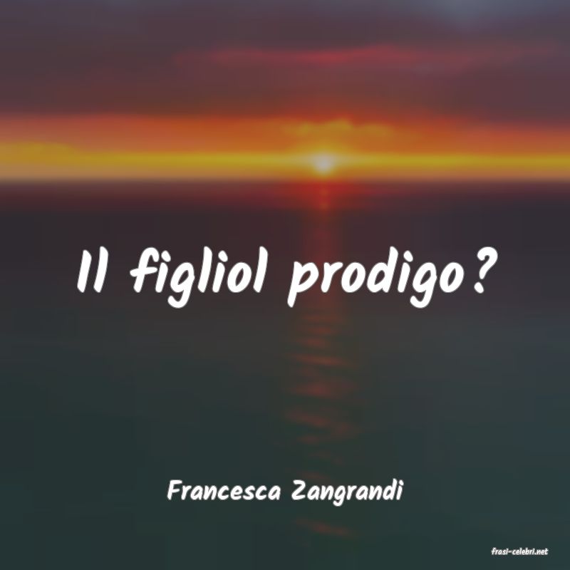 frasi di  Francesca Zangrandi
