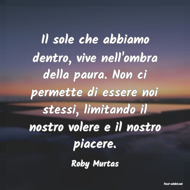 frasi di  Roby Murtas
