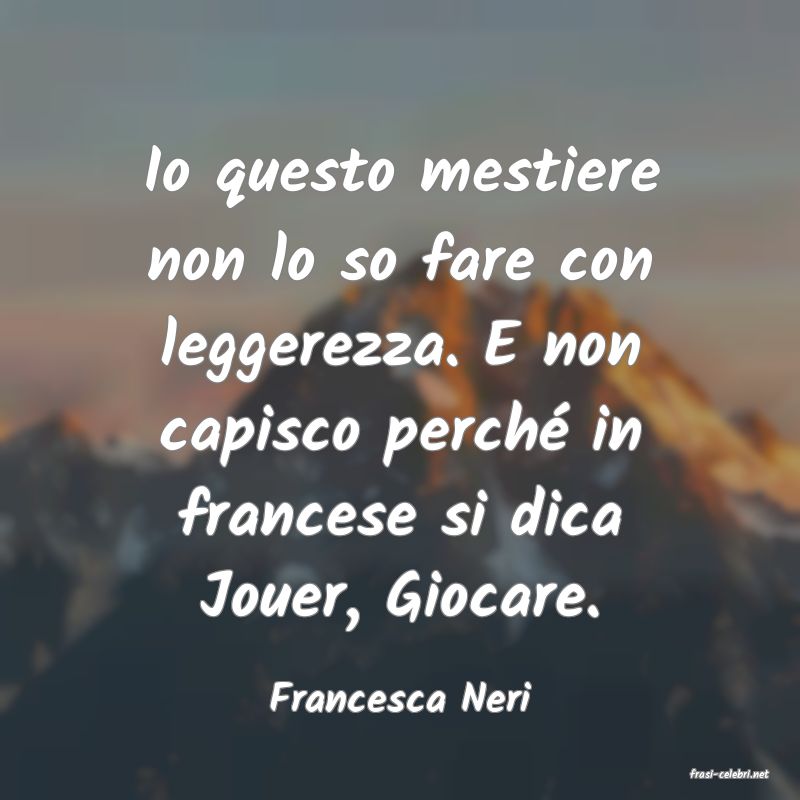 frasi di  Francesca Neri
