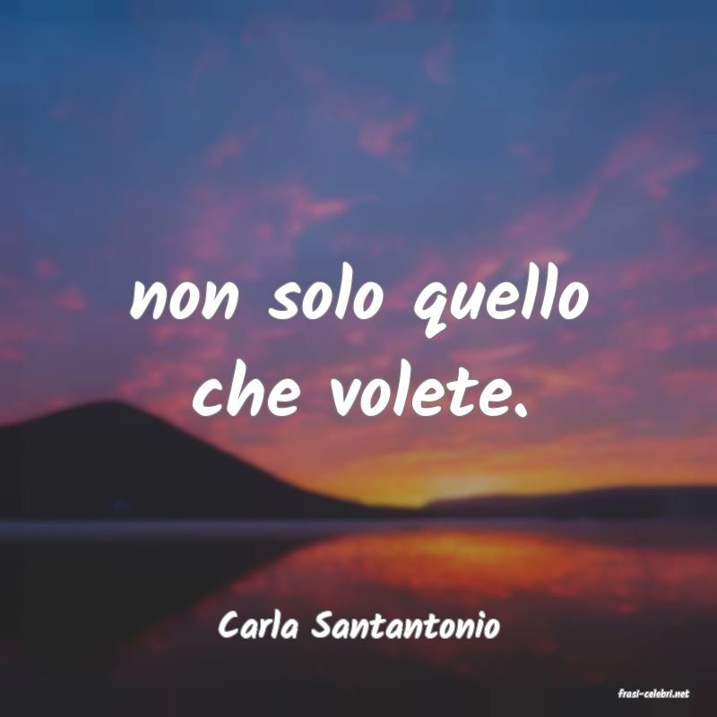 frasi di  Carla Santantonio
