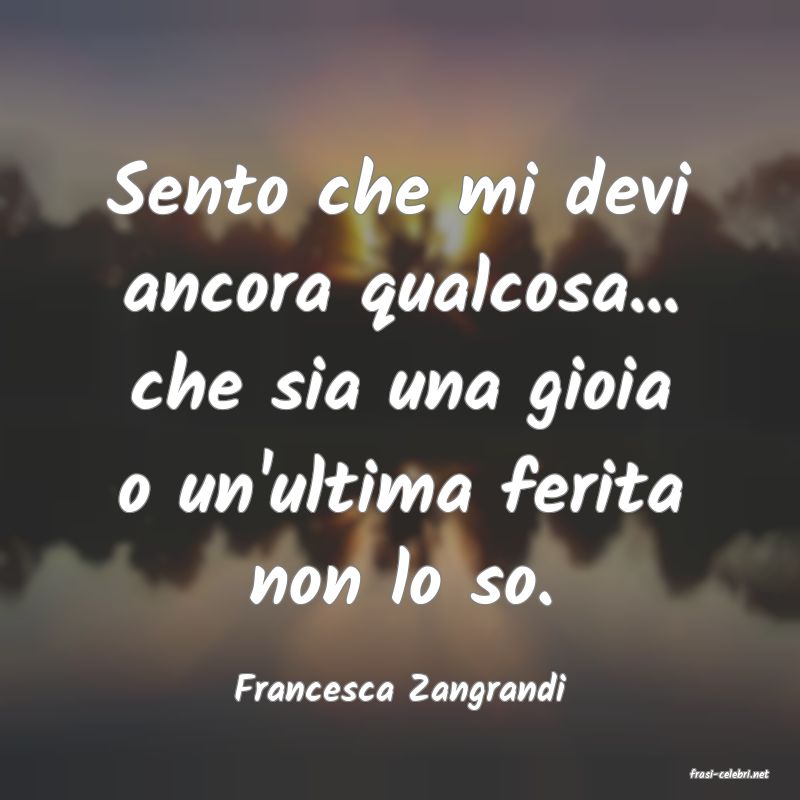 frasi di  Francesca Zangrandi
